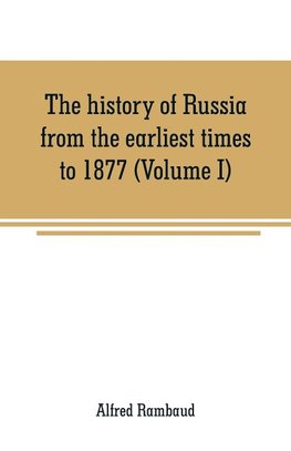 The history of Russia from the earliest times to 1877 (Volume I)