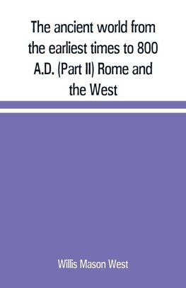 The ancient world from the earliest times to 800 A.D. (Part II) Rome and the West