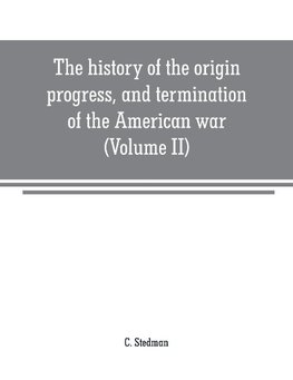 The history of the origin, progress, and termination of the American war (Volume II)