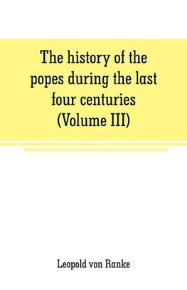 The history of the popes during the last four centuries (Volume III)