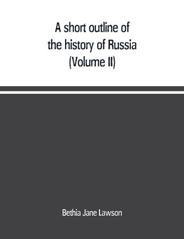 A short outline of the history of Russia (Volume II)