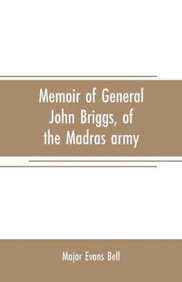 Memoir of General John Briggs, of the Madras army