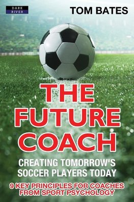 The Future Coach - Creating Tomorrow's Soccer Players Today