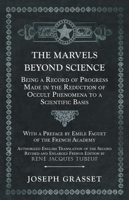 The Marvels Beyond Science - Being a Record of Progress Made in the Reduction of Occult Phenomena to a Scientific Basis