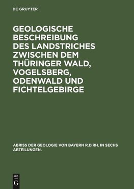 Geologische Beschreibung des Landstriches zwischen dem Thüringer Wald, Vogelsberg, Odenwald und Fichtelgebirge