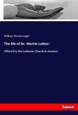 The life of Dr. Martin Luther: