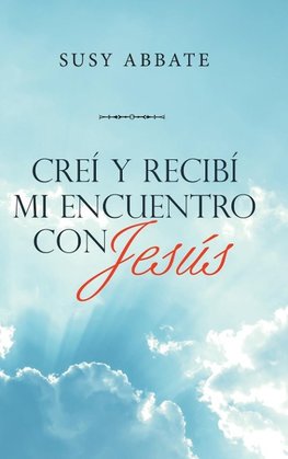 Creí Y Recibí Mi Encuentro Con Jesús