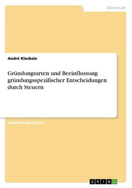 Gründungsarten und Beeinflussung gründungsspezifischer Entscheidungen durch Steuern