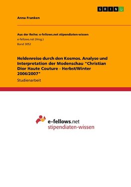 Heldenreise durch den Kosmos. Analyse und Interpretation der Modenschau "Christian Dior Haute Couture - Herbst/Winter 2006/2007"