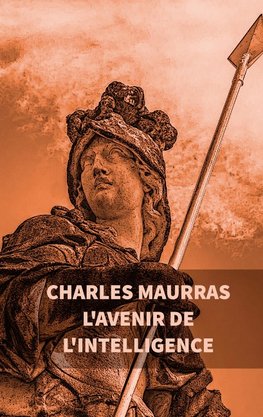 L'avenir de l'intelligence : Charles Maurras