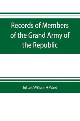 Records of members of the Grand army of the republic, with a complete account of the twentieth national encampment Being a careful compilation of Biographical Sketches, well arranged and indexed, to which are added the Notable Speeches of the Twentieth Na