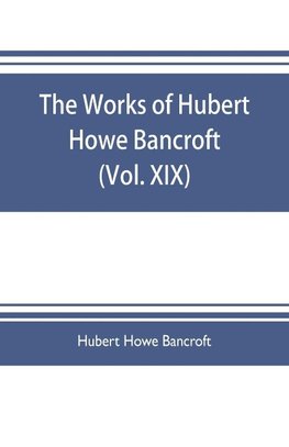 The works of Hubert Howe Bancroft (Volume XIX) History of California (Vol. II) 1801-1824.