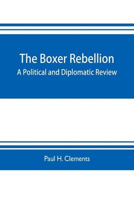 The Boxer rebellion; a political and diplomatic review