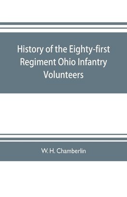 History of the Eighty-first Regiment Ohio Infantry Volunteers, during the War of the Rebellion