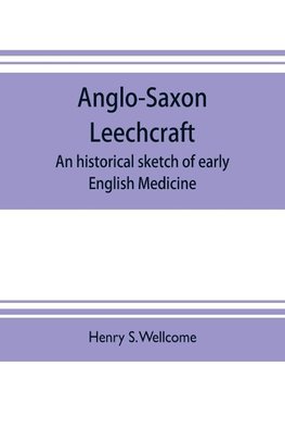 Anglo-Saxon leechcraft; an historical sketch of early English medicine