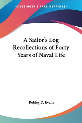 A Sailor's Log Recollections of Forty Years of Naval Life