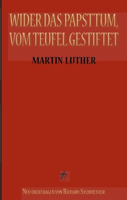 Martin Luther: Wider das Papsttum, vom Teufel gestiftet