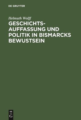 Geschichtsauffassung und Politik in Bismarcks Bewustsein