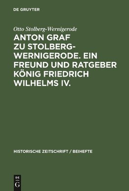 Anton Graf zu Stolberg-Wernigerode. Ein Freund und Ratgeber König Friedrich Wilhelms IV.