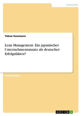 Lean Management. Ein japanischer Unternehmensansatz als deutscher Erfolgsfaktor?