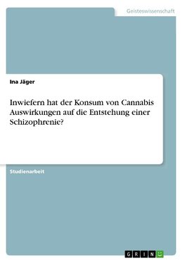 Inwiefern hat der Konsum von Cannabis Auswirkungen auf die Entstehung einer Schizophrenie?