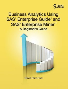 Business Analytics Using SAS Enterprise Guide and SAS Enterprise Miner