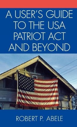 A User's Guide to the USA Patriot ACT and Beyond