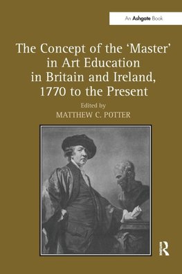 The Concept of the 'Master' in Art Education in Britain and Ireland, 1770 to the Present