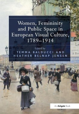 Women, Femininity and Public Space in European Visual Culture, 1789-1914