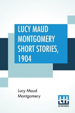 Lucy Maud Montgomery Short Stories, 1904