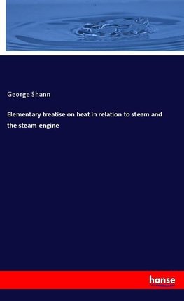 Elementary treatise on heat in relation to steam and the steam-engine