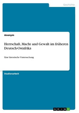 Herrschaft, Macht und Gewalt im früheren Deutsch-Ostafrika