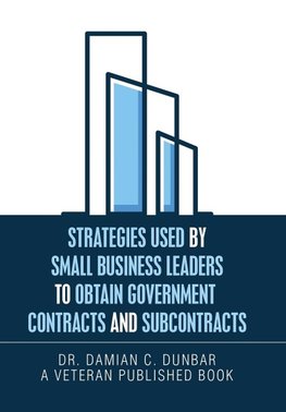 Strategies Used by Small Business Leaders to Obtain Government  Contracts and Subcontracts