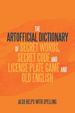 The Artificial Dictionary of Secret Words, Secret Code and License Plate Game and Old English