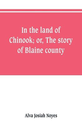 In the land of Chinook; or, The story of Blaine county