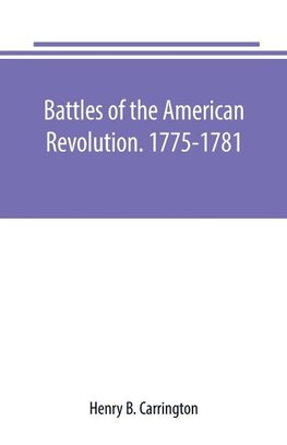 Battles of the American Revolution. 1775-1781. Historical and military criticism, with topographical illustration