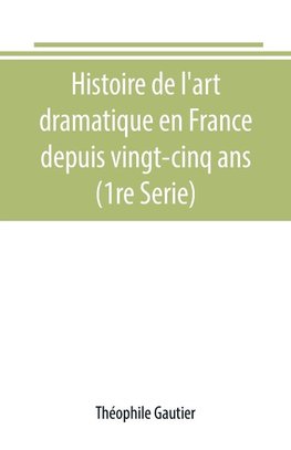 Histoire de l'art dramatique en France depuis vingt-cinq ans (1re Serie)