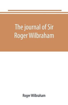 The journal of Sir Roger Wilbraham, solicitor-general in Ireland and master of requests, for the years 1593-1616, together with notes in another hand, for the years 1642-1649