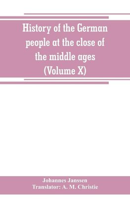 History of the German people at the close of the middle ages (Volume X)