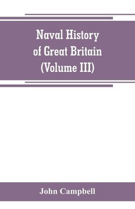 Naval history of Great Britain, including the history and lives of the British admirals (Volume III)