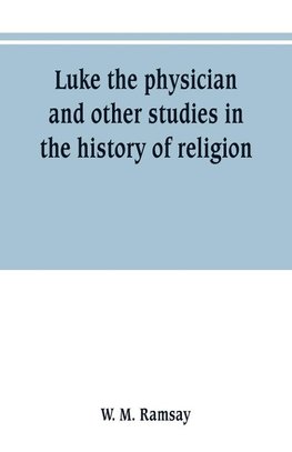 Luke the physician and other studies in the history of religion