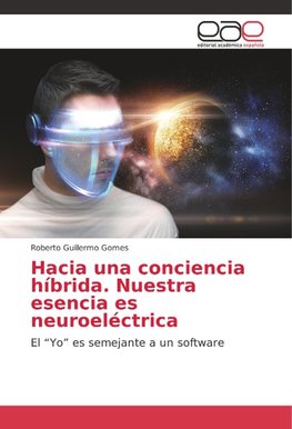 Hacia una conciencia híbrida. Nuestra esencia es neuroeléctrica