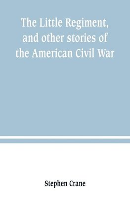 The Little Regiment, and other stories of the American Civil War