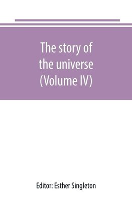 The story of the universe, told by great scientists and popular authors (Volume IV)