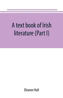 A text book of Irish literature (Part I)