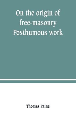 On the origin of free-masonry. Posthumous work