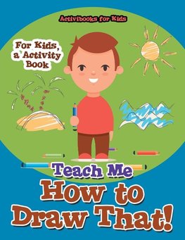 Teach Me How to Draw That! For Kids, a Activity Book