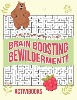 Brain Boosting Bewilderment! Adult Maze Activity Book