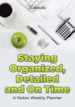 Staying Organized, Detailed and On Time