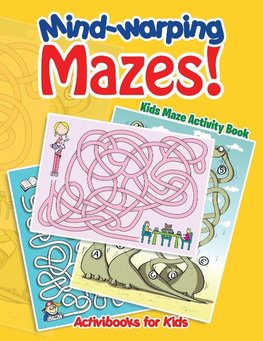 Mind-warping Mazes! Kids Maze Activity Book